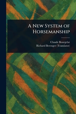 A New System of Horsemanship by Bourgelat, Claude