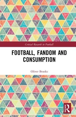 Football, Fandom and Consumption by Brooks, Oliver