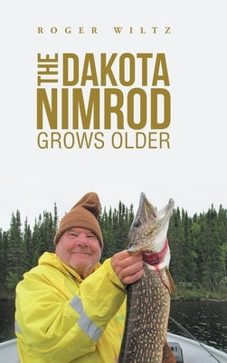 The Dakota Nimrod Grows Older by Wiltz, Roger
