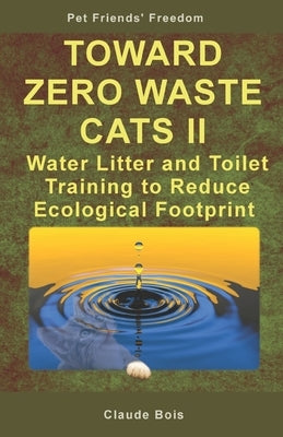 TOWARD ZERO WASTE CATS II Water Litter and Toilet Training to Reduce Ecological Footprint by Bois, Claude