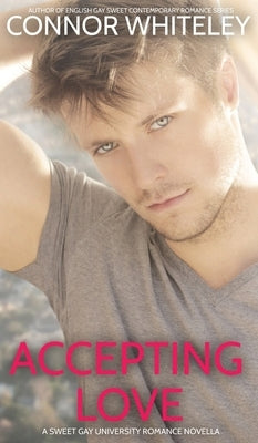 Accepting Love: A Sweet Gay University Romance Novella by Whiteley, Connor