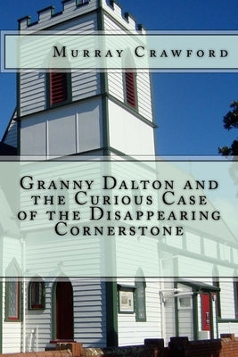 Granny Dalton and the Curious Case of the Disappearing Cornerstone by Crawford, Murray