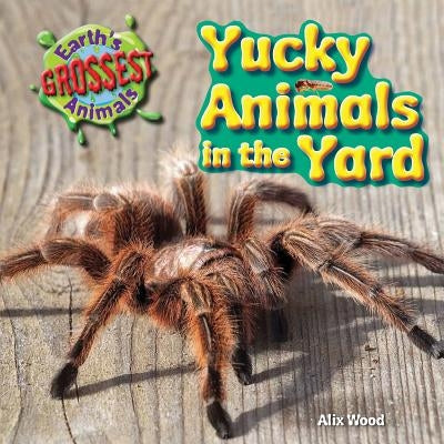 Yucky Animals in the Yard by Wood, Alix