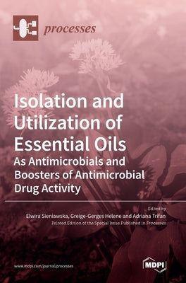 Isolation and Utilization of Essential Oils: As Antimicrobials and Boosters of Antimicrobial Drug Activity by Sieniawska, Elwira