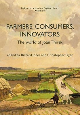 Farmers, Consumers, Innovators: The World of Joan Thirsk by Dyer, Christopher