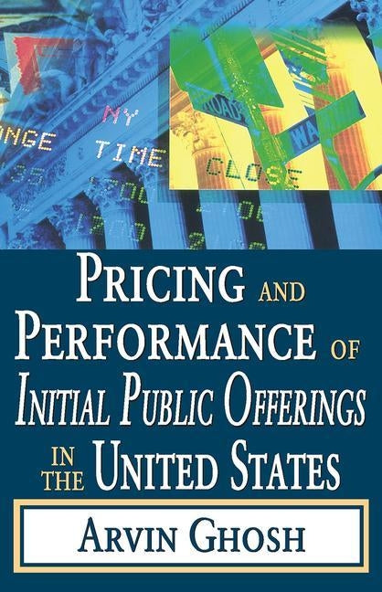Pricing and Performance of Initial Public Offerings in the United States by Ghosh, Arvin
