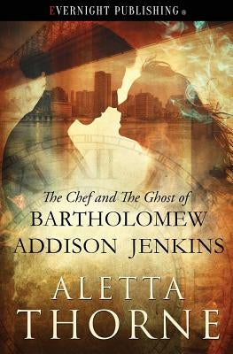 The Chef and the Ghost of Bartholomew Addison Jenkins by Thorne, Aletta
