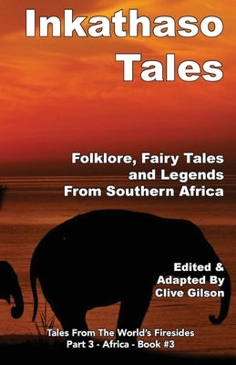 Inkathaso Tales: Folklore, Legends and Fairy Tales From Southern Africa by Gilson, Clive