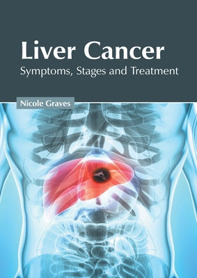 Liver Cancer: Symptoms, Stages and Treatment by Graves, Nicole