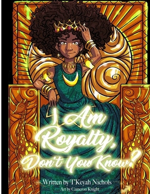 I Am Royalty, Don't You Know? by Nichols, T'Keyah