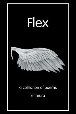 Flex: A Collection of Poems by Mora, E.