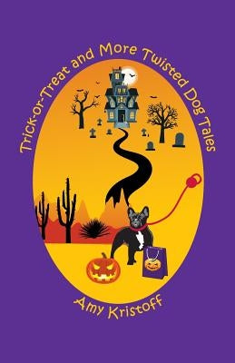 Trick-or-Treat and More Twisted Dog Tales by Kristoff, Amy
