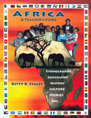 Africa: A Teacher's Guide: Ethnography, Geography, History, Culture, Stories, Art by Staley, Betty K.