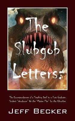 The Slubgob Letters: The Correspondences of a Teaching Devil to a Post-Graduate Student "Woodworm" On the "Master Plan" for the Churches by Becker, Jeff