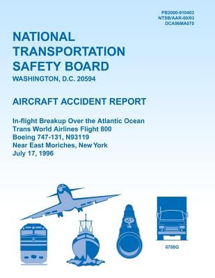 Aircraft Accident Report: In-flight Breakup Over the Atlantic Ocean Trans World Airlines Flight 800 Boeing 747-131, N93119 Near East Moriches, N by National Transportation Safety Board