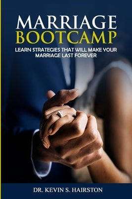 Marriage Bootcamp: Learn Strategies That Will Make Your Marriage Last Forever by Hairston, Kevin