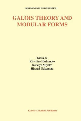 Galois Theory and Modular Forms by Hashimoto, Ki-Ichiro