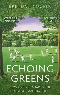 Echoing Greens: Cricket and the English Imagination: Cricket and the English Imagination by Cooper, Brendan