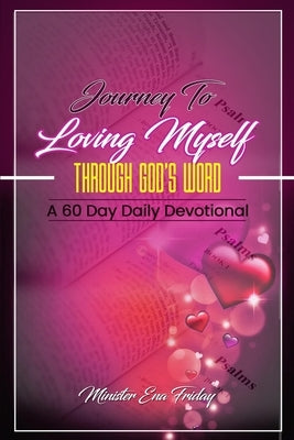 Journey To Loving Myself Through God's Word: 60 Day Devotional by Friday, Ena