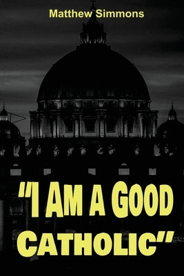 "I Am a Good Catholic!" by Simmons, Matthew