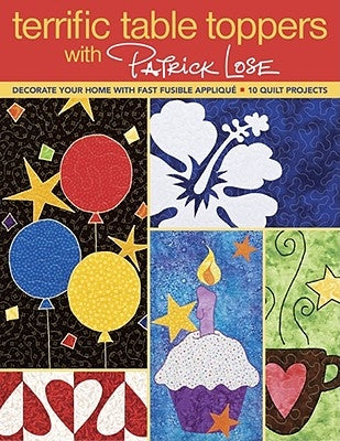 Terrific Table Toppers with Patrick Lose: Decorate Your Home with Fast Fusible Applique: 10 Quilt Projects [With Pattern(s)]- Print-On-Demand Edition by Lose, Patrick