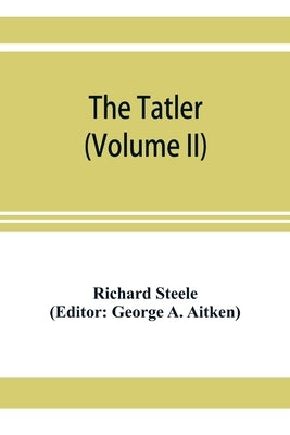 The Tatler (Volume II) by Steele, Richard