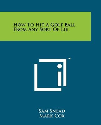 How To Hit A Golf Ball From Any Sort Of Lie by Snead, Sam