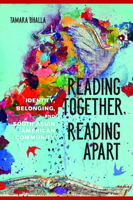 Reading Together, Reading Apart: Identity, Belonging, and South Asian American Community by Bhalla, Tamara