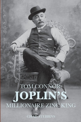 Tom Connor: Joplin's Millionaire Zinc King by Stebbins, Chad