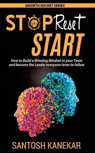 Stop Reset Start: How to develop a Winning Mindset in your Team and become the Leader everyone loves to follow by Kanekar, Santosh