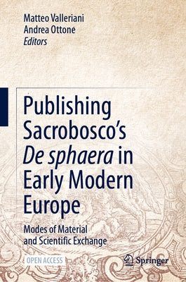 Publishing Sacrobosco's de Sphaera in Early Modern Europe: Modes of Material and Scientific Exchange by Valleriani, Matteo