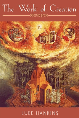 The Work of Creation: Selected Prose by Hankins, Luke