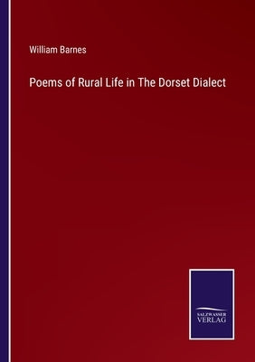 Poems of Rural Life in The Dorset Dialect by Barnes, William