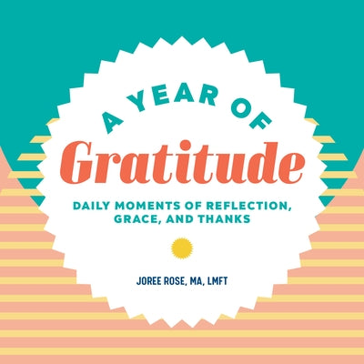 A Year of Gratitude: Daily Moments of Reflection, Grace, and Thanks by Rose, Joree