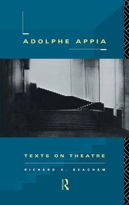 Adolphe Appia: Texts on Theatre by Beacham, Richard C.
