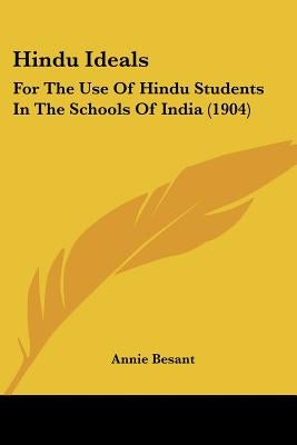 Hindu Ideals: For The Use Of Hindu Students In The Schools Of India (1904) by Besant, Annie