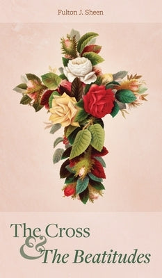 The Cross and the Beatitudes by Sheen, Fulton J.