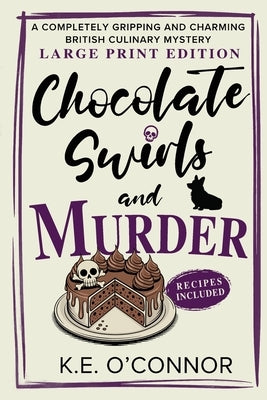 Chocolate Swirls and Murder - Large Print: A Completely Gripping and Charming British Culinary Mystery by O'Connor, K. E.