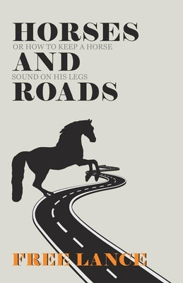 Horses and Roads or How to Keep a Horse Sound on His Legs by Lance, Free
