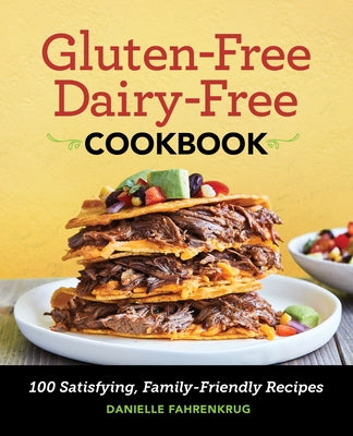 Gluten-Free Dairy-Free Cookbook: 100 Satisfying, Family-Friendly Recipes by Fahrenkrug, Danielle