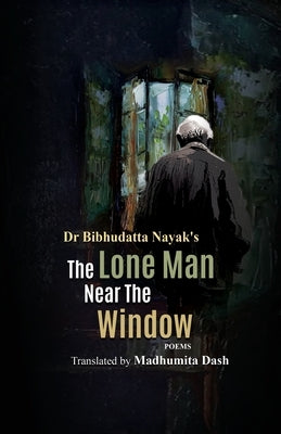 The Lone Man Near the Window by Nayak, Bibhudatta