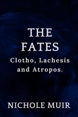 The Fates: Clotho, Lachesis and Atropos. by Muir, Nichole