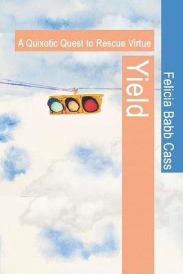 Yield: A Quixotic Quest to Rescue Virtue by Babb Cass, Felicia