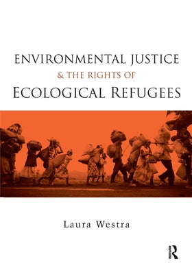 Environmental Justice and the Rights of Ecological Refugees by Westra, Laura