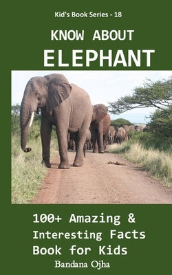 Know about Elephant: 100+ Amazing & Interesting Facts Book for Kids by Ojha, Bandana