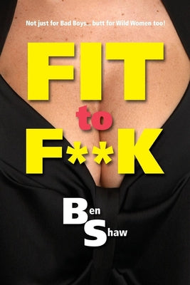 Fit to F**k by Shaw, Ben