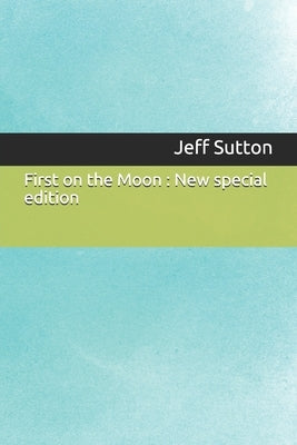 First on the Moon: New special edition by Sutton, Jeff