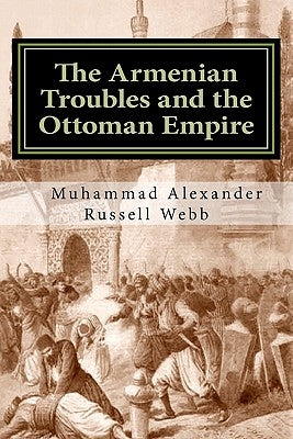 The Armenian Troubles and the Ottoman Empire: The Views of a Nineteenth Century American Convert to Islam by Al-Ahari, Muhammed Abdullah