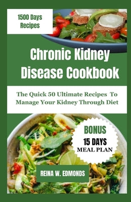 Chronic Kidney Disease Cookbook: The Quick 50 Ultimate Recipes To Manage Your Kidney Through Diet by Edmonds, Reina W.