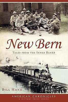 New Bern:: Tales from the Inner Banks by Hand, Bill